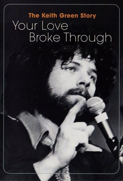 The Keith Green Story: Your Love Broke Through